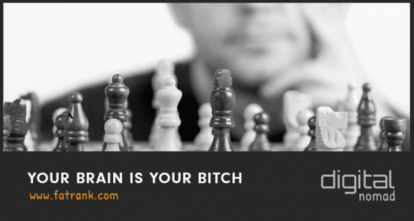 your brain is your bitch