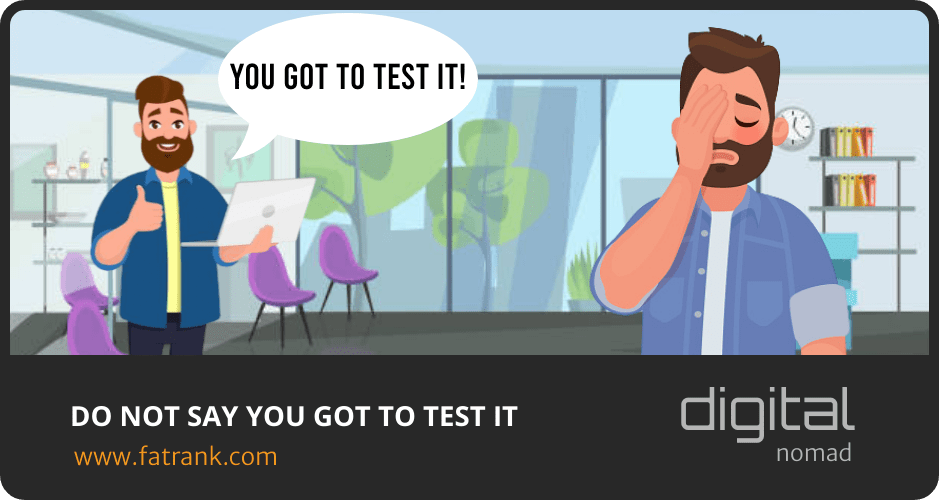 DO NOT SAY You Got To Test It