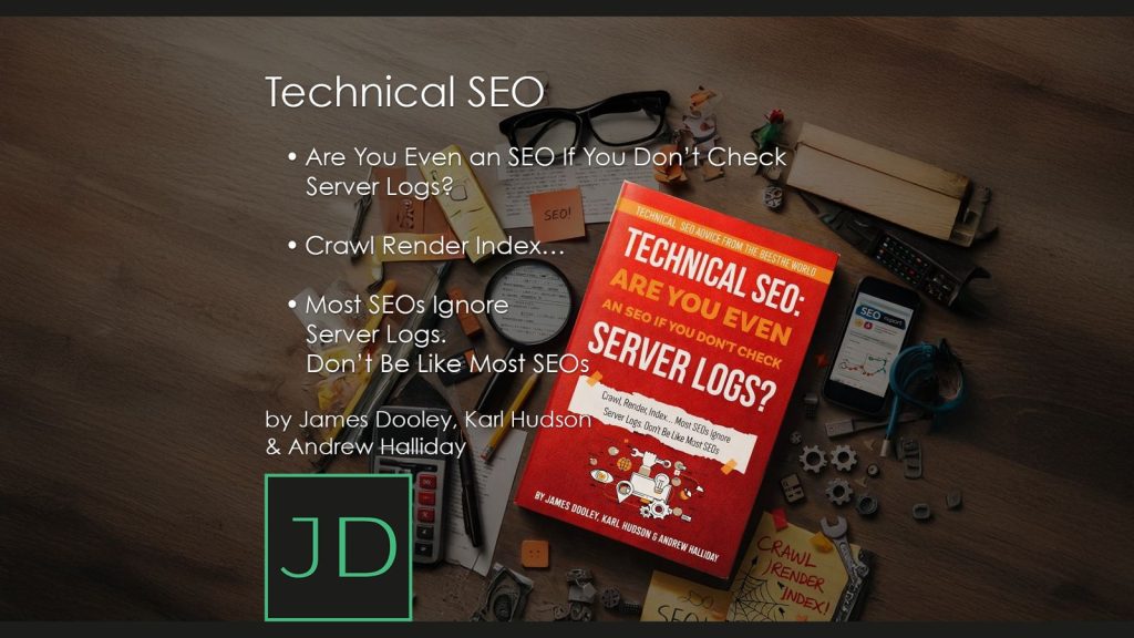 Technical SEO - Are You Even an SEO If You Don’t Check Server Logs? authored by Koray Tuğberk GÜBÜR, James Dooley, Andrew Halliday, Luke Bastin, Karl Hudson